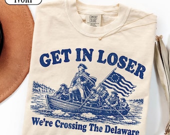 Get In Loser We're Crossing The Delaware Comfort Color Shirt