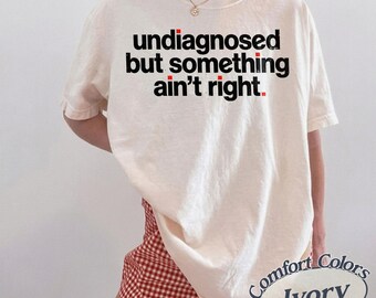 Comfort Colors Undiagnosed But Something Ain't Right T-Shirt, Funny Mental Health Quote Shirt, Sarcastic Humor Tee Anxiety ADHD Relatable