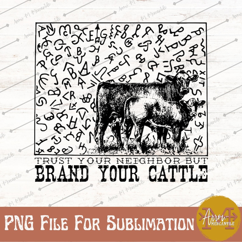 May include: Black and white illustration of two cows with a brand on their side. The cows are surrounded by a square of various branding irons. The text "TRUST YOUR NEIGHBOR BUT BRAND YOUR CATTLE" is below the image.