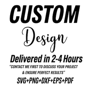 May include: Black and white graphic with the words "CUSTOM Design" in bold and cursive fonts. Below, it reads "Delivered in 2-4 Hours". Additional text includes "CONTACT ME FIRST TO DISCUSS YOUR PROJECT & ENSURE PERFECT RESULTS" and file formats.