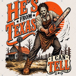 May include: A graphic illustration featuring a masked figure in a leather apron holding a blood-stained chainsaw. The text reads HE'S FROM TEXAS and I CAN TELL. The background shows a rural house, a windmill, and a large orange sun.