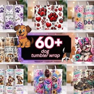 May include: Collection of dog-themed tumbler wraps with various designs. Some feature paw prints, hearts, and floral patterns. Others display dog breeds, cartoon dogs, and phrases like "Life is better with a dog" and "Every snack I'll be watching you."