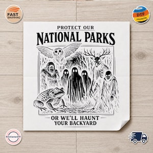 May include: A white square transfer print featuring black ink illustrations of an owl, a toad, a sasquatch, ghosts, and a deer-like creature. The text reads PROTECT OUR NATIONAL PARKS at the top and OR WE'LL HAUNT YOUR BACKYARD at the bottom.