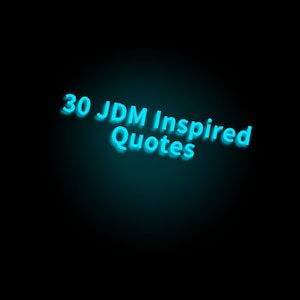 May include: A digital graphic on a black background displays the text "30 JDM Inspired Quotes" in a glowing, turquoise font. The text is slightly angled, creating a dynamic visual effect.