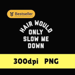 Op de afbeelding: Een zwart grafisch ontwerp met de witte tekst HAIR WOULD ONLY SLOW ME DOWN in een vet, schreefloos lettertype. Een gele rechthoekige badge linksboven bevat het woord Bestseller en een sterpictogram. Onderaan staat de tekst 300dpi PNG.