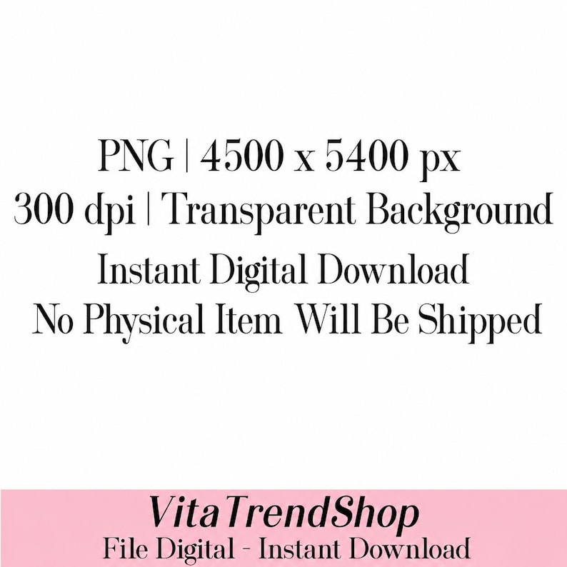 Pu&ograve; includere: Un grafico informativo di file digitale con testo nero su sfondo bianco che indica PNG | 4500 x 5400 px, 300 dpi | Transparent Background, Instant Digital Download, No Physical Item Will Be Shipped, e VitaTrendShop File Digital - Instant Download.
