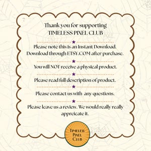 May include: A square informational graphic with a scalloped brown border on a cream background featuring a spiderweb pattern. The text reads: Thank you for supporting TIMELESS PIXEL CLUB. Please note this is an Instant Download. Download through ETSY.COM after purchase. You will NOT receive a physical product. Please read full description of product. Please contact us with any questions. Please leave us a review. We would really really appreciate it. A circular logo at the bottom says TIMELESS PIXEL CLUB.