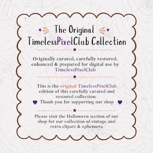 May include: A rectangular sign with a brown scalloped border on a light background featuring a spiderweb pattern. The text reads: The Original TimelessPixelClub Collection. Originally curated, carefully restored, enhanced & prepared for digital use by TimelessPixelClub. This is the original TimelessPixelClub edition of this carefully curated and restored collection. Thank you for supporting our shop. Please visit the Halloween section of our shop for our collection of vintage and retro clipart & ephemera.