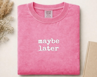 Comfort Colors Maybe Later Shirt, Funny Sarcastic Tee, Trendy Aesthetic Graphic T-Shirt, Perfect Gift