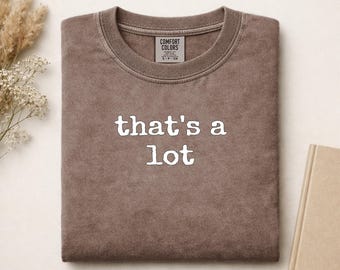 That's A Lot Comfort Colors Shirt, Sarcastic Funny Quote Tee, Witty Saying Minimalist Graphic, Relatable Gift for Her Him Friend