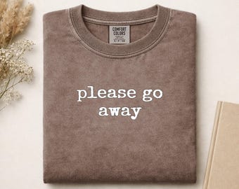 Please Go Away Comfort Colors Shirt | Sarcastic Introvert Tee | Funny Anti-Social Graphic T-Shirt | Distressed Text Gift