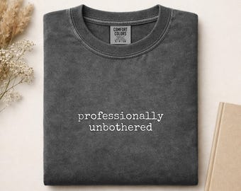 Professionally Unbothered T-Shirt | Comfort Colors Tee | Sarcastic Funny Quote Shirt | Witty Minimalist Gift for Her, Cozy Aesthetic Top