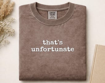 That's Unfortunate Comfort Colors Shirt, Sarcastic Quote Tee, Funny Saying Shirt, Witty Humor T-Shirt, Relatable Mood Gift
