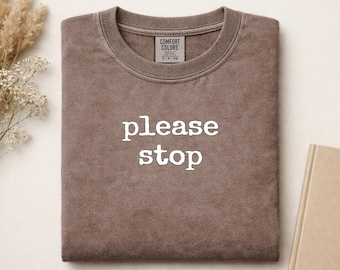 Please Stop Comfort Colors Shirt | Sarcastic Quote Tee | Funny Introvert Gift | Unbothered Statement Top | Witty Saying T-shirt