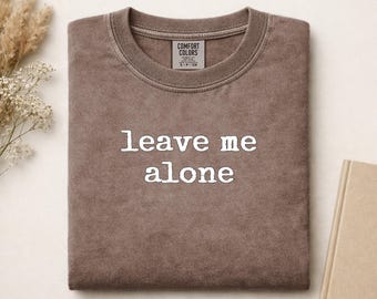 Leave Me Alone Comfort Colors Shirt | Introvert Tee | Sarcastic Funny Graphic T-Shirt | Grunge Aesthetic Gift Idea for Her, Him | Edgy Quote