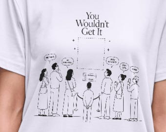 You Wouldn’t Get It Shirt,Minimal Art Humor Tee,Absurd Humor Parody Tee,Premium Graphic T-Shirt,Funny Mood Tee,Group T-Shirt,artist tee