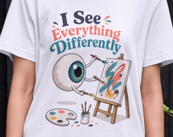 I See Everything Differently Shirt,Artist Eye Tee,Absurd Humor Parody Tee,Premium Graphic T-Shirt,Funny Mood Tee,Group Shirt,artist tshirt