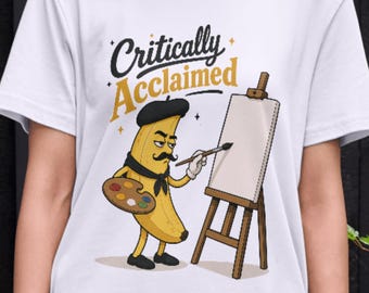 Critically Acclaimed Shirt,Funny Banana Artist Tee,Absurd Humor Parody Tee,Premium Graphic T-Shirt,Funny Mood Tee,Group T-Shirt,artist tee