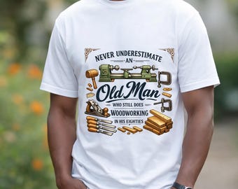 Never Underestimate An Old Man Who Still Does Woodworking In His Eighties T-Shirt, Woodworker Grandpa Gift, Carpenter Hobby Graphic