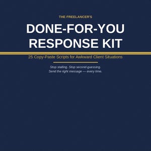 May include: A navy blue graphic with white text that reads "THE FREELANCER'S DONE-FOR-YOU RESPONSE KIT". The kit includes 25 copy-paste scripts for awkward client situations. The text "Stop stalling. Stop second-guessing. Send the right message - every time." is also included.