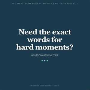 May include: Dark teal graphic with white text: "Need the exact words for hard moments?" and "ADHD Parent Script Pack." The top says "THE STEADY HOME METHOD PRINTABLE KIT BOYS AGES 6-12." The bottom says "INSTANT DOWNLOAD ETSY."
