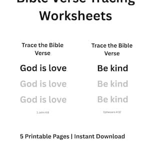 May include: White printable worksheets with the text "Bible Verse Tracing Worksheets." The worksheets include the phrases "God is love" and "Be kind" for tracing, along with the Bible references 1 John 4:8 and Ephesians 4:32. The text "5 Printable Pages | Instant Download" is also included.