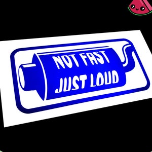 May include: White sticker with a blue exhaust pipe graphic and the text "NOT FAST JUST LOUD".