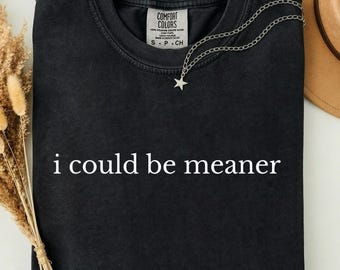 I Could Be Meaner Shirt Funny Humor Tee Sarcastic Quote Gift For Her T-shirt