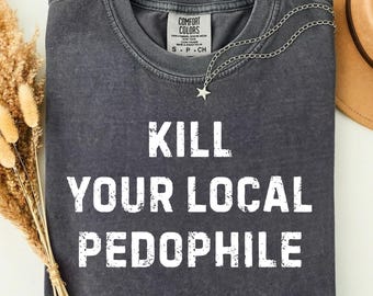 Kill Your Local Pedophile Shirt Protect The Children Trump Felon Anti Pedophile Tee
