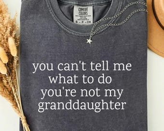 You Can't Tell Me What To Do You're Not My Granddaughter Shirt Grandma Gift