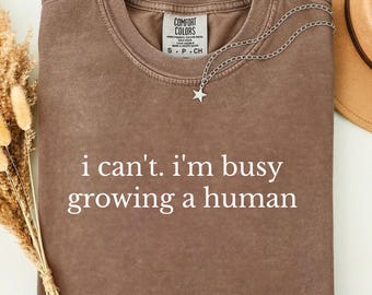 I Can't I'm Busy Growing A Human Shirt Funny Pregnant Tee New Mom Gift T-shirt
