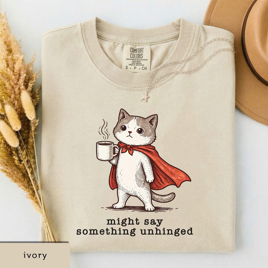Cat Meme Shirt, Might Say Something Unhinged Shirt, Cat Lover Gift ...