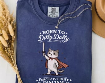 Born to Dilly Dally Forced To Fight Fascism Tshirt,  Funny Cat Meme Shirt, Political Protest, Equality Shirt, Social Justice Meme Shirt