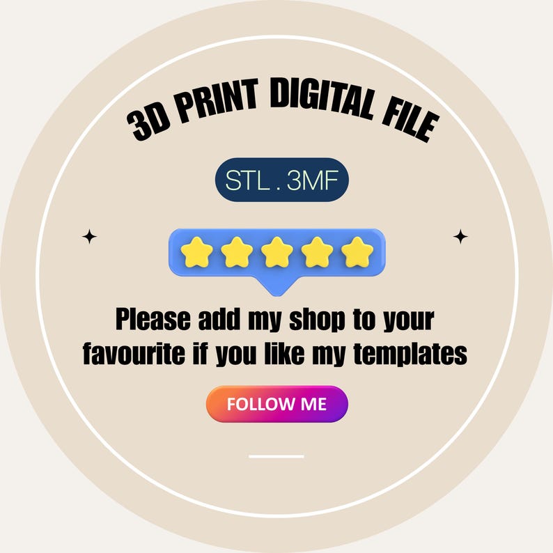 May include: A circular graphic with the text "3D PRINT DIGITAL FILE" and "STL.3MF". It includes a five-star rating and the text "Please add my shop to your favourite if you like my templates" with a "FOLLOW ME" button.