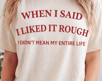 When I Said I Liked It Rough T-shirt | Funny Quote Tee