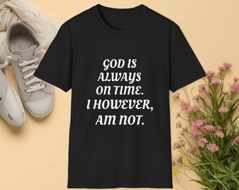 God Is Always On Time I However Am Not T-Shirt |  Humor, Christian Quote