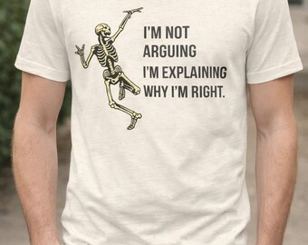 Dancing Skeleton T-Shirt: I'm Not Arguing, Explaining Why I'm Right