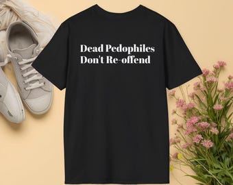 Dead Pedophiles Don't Re-offend T-Shirt | Statement Back Print