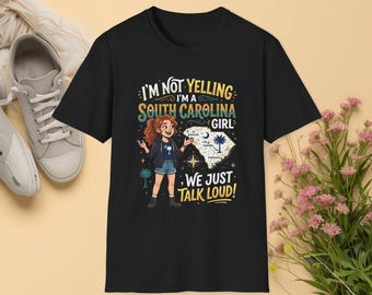 I'm Not Yelling I'm a South Carolina Girl T-Shirt | Southern Pride Loud Personality