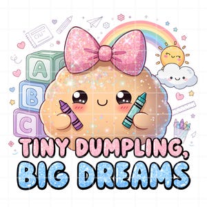 May include: A cartoon illustration of a glittery, beige dumpling character with a pink bow, holding purple and teal crayons. It is surrounded by ABC blocks, a rainbow, a sun, and a cloud. The text reads: TINY DUMPLING, BIG DREAMS.
