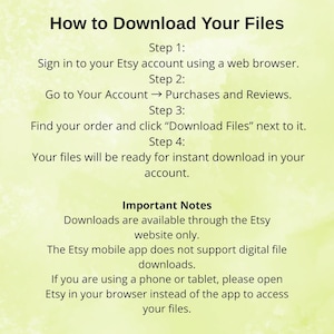 May include: A green and white graphic with instructions on how to download files from Etsy. The text includes steps to access purchases and reviews, find the order, and download files. Important notes are also included.