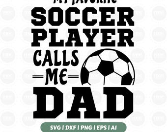 My Favorite Soccer Player Calls Me Dad SVG, Soccer Dad Svg Cricut, Father's Day Soccer Svg Cut File, Soccer Dad Shirt Svg, Png, Dxf, Eps