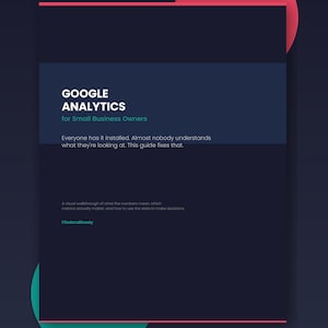 May include: A dark blue graphic with the text "GOOGLE ANALYTICS for Small Business Owners." The design includes a dark blue rectangle with white text, a red circle, and a teal circle. The text states that the guide fixes the problem of not understanding what you're looking at.
