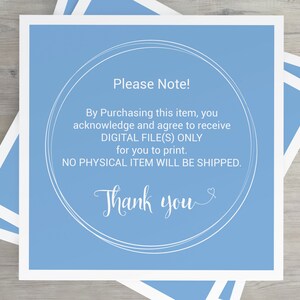 May include: A blue digital download notice with white text. The text reads "Please Note! By Purchasing this item, you acknowledge and agree to receive DIGITAL FILE(S) ONLY for you to print. NO PHYSICAL ITEM WILL BE SHIPPED. Thank you."