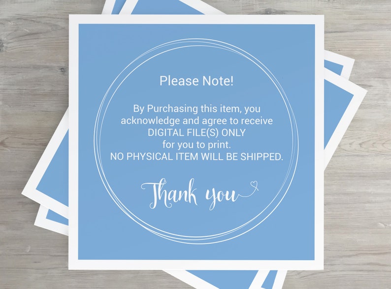 May include: A blue digital download notice with white text. The text reads "Please Note! By Purchasing this item, you acknowledge and agree to receive DIGITAL FILE(S) ONLY for you to print. NO PHYSICAL ITEM WILL BE SHIPPED. Thank you."