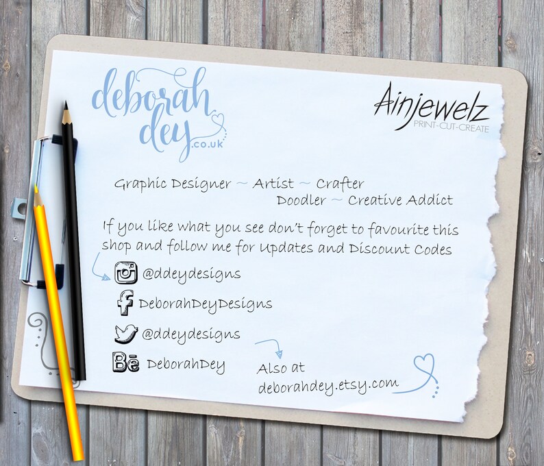 May include: A white sheet of paper with blue text that reads "deborah dey .co.uk" and "Ainjewelz PRINT-CUT-CREATE". The text also reads "Graphic Designer Artist Crafter Doodler Creative Addict". Below the text are social media icons for Instagram, Facebook, Twitter, and Behance. The text also reads "If you like what you see don't forget to favourite this shop and follow me for updates and Discount Codes" and "Also at deborahdey.etsy.com".