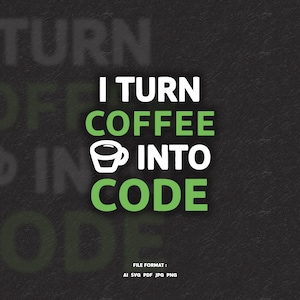 May include: A black background with the text "I TURN COFFEE INTO CODE" in white and green. A coffee cup icon is in the center. The words "TURN OFF CODE" are faintly visible in the background. File formats are listed below.