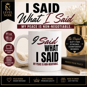 May include: A white ceramic mug featuring the black and maroon text I Said WHAT I SAID and the phrase MY PEACE IS NON-NEGOTIABLE. The mug is available in 11 oz and 15 oz sizes and is microwave and dishwasher safe for daily use.