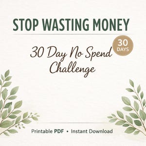 May include: A printable PDF with the text "STOP WASTING MONEY" and "30 Day No Spend Challenge." The design includes green leafy branches and a circular badge that says "30 DAYS." The words "Printable PDF • Instant Download" are at the bottom.
