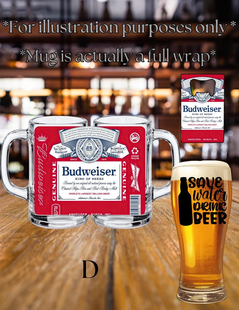 May include: A clear glass beer mug featuring a full-wrap Budweiser label with red, white, and blue branding, the text Budweiser King of Beers, and a 20 fl oz capacity label. Beside it, a tall glass filled with beer displays the text Save Water Drink Beer.